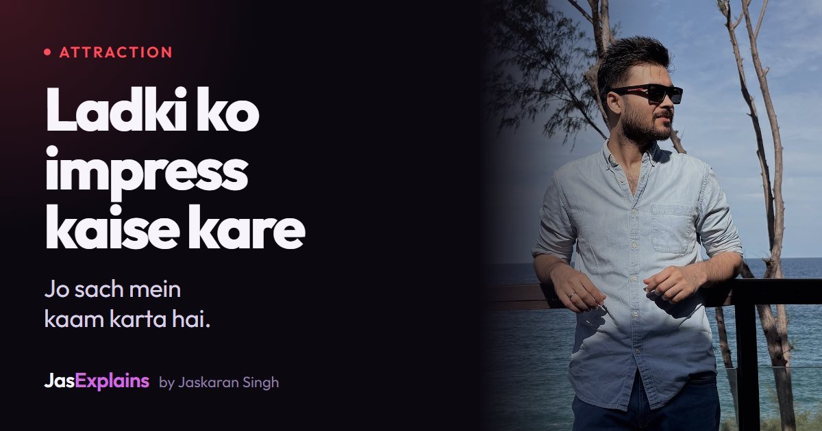Ladki ko impress kaise kare: kya kaam karta hai, kya nahi